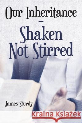 Our Inheritance - Shaken Not Stirred James Sturdy 9781973677383