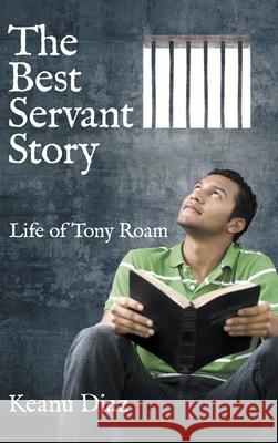 The Best Servant Story: Life of Tony Roam Keanu Diaz 9781973677512 WestBow Press