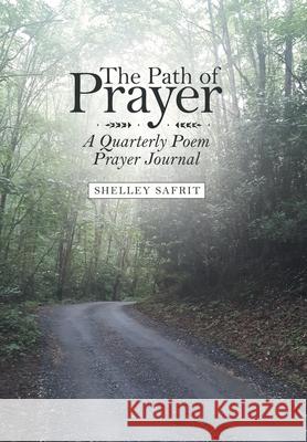 The Path of Prayer: A Quarterly Poem Prayer Journal Shelley Safrit 9781973678885 WestBow Press
