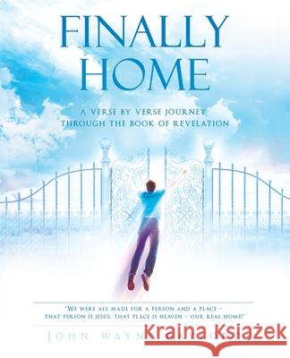 Finally Home: A Verse by Verse Journey Through the Book of Revelation John Wayne Gaylord 9781973680024