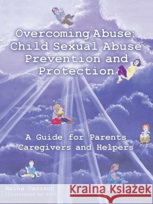 Overcoming Abuse: Child Sexual Abuse Prevention and Protection: A Guide for Parents Caregivers and Helpers Reina Davison Victoria Aleice 9781973680208 WestBow Press