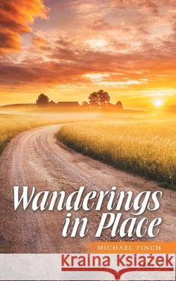 Wanderings in Place Michael Finch 9781973680895 WestBow Press