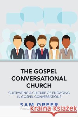 The Gospel Conversational Church: Cultivating a Culture of Engaging in Gospel Conversations Sam Greer Johnny Hunt 9781973681458