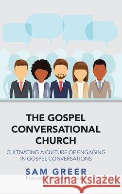 The Gospel Conversational Church: Cultivating a Culture of Engaging in Gospel Conversations Sam Greer Johnny Hunt 9781973681465