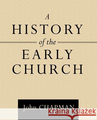 A History of the Early Church John Chapman 9781973681472 WestBow Press