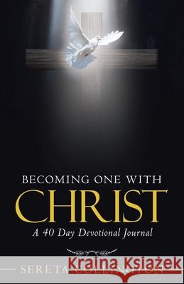 Becoming One with Christ: A 40 Day Devotional Journal Sereta Collington 9781973681557