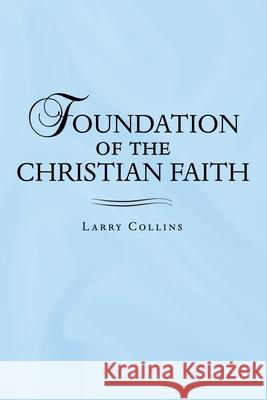 Foundation of the Christian Faith Larry Collins 9781973682196