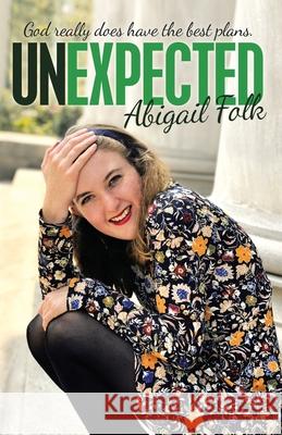 Unexpected: God Really Does Have the Best Plans. Abigail Folk 9781973682301