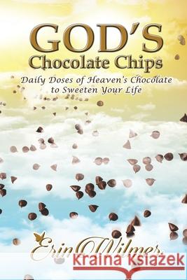 God's Chocolate Chips: Daily Doses of Heaven's Chocolate to Sweeten Your Life Erin Wilmer 9781973683285