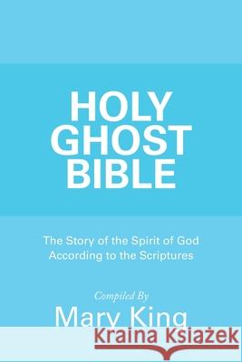 Holy Ghost Bible: The Story of the Spirit of God According to the Scriptures Mary King 9781973683629