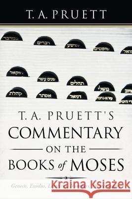 T. A. Pruett's Commentary on the Books of Moses: Genesis, Exodus, Leviticus, Numbers, Deuteronomy T a Pruett 9781973684619 WestBow Press