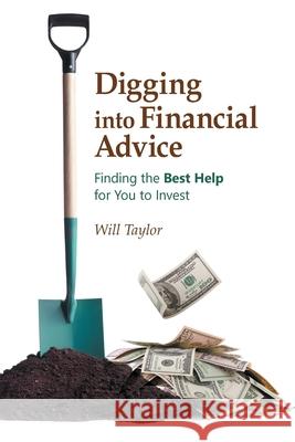 Digging into Financial Advice: Finding the Best Help for You to Invest Will Taylor 9781973684671 WestBow Press