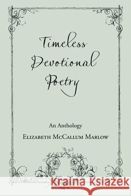 Timeless Devotional Poetry: An Anthology Elizabeth McCallum Marlow 9781973684794