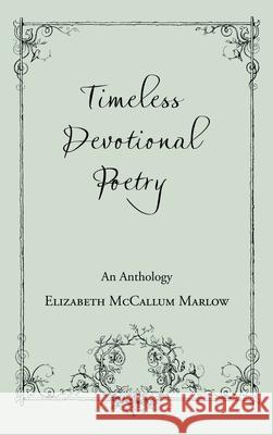 Timeless Devotional Poetry: An Anthology Elizabeth McCallum Marlow 9781973684817