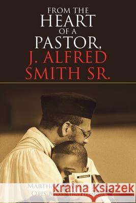 From the Heart of a Pastor, J. Alfred Smith Sr. Martha C Taylor, Otis Moss, III 9781973686200