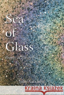 Sea of Glass: Prayer as Poetry Julie Godwin 9781973686521 WestBow Press