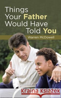 Things Your Father Would Have Told You Warren McDowell 9781973686576