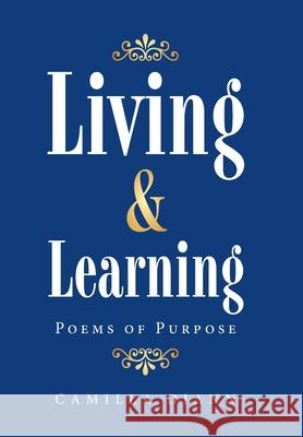 Living & Learning: Poems of Purpose Camilla DiAnn 9781973686996 WestBow Press