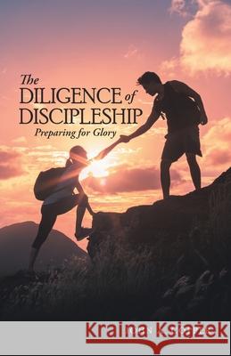 The Diligence of Discipleship: Preparing for Glory John a Copper 9781973687320