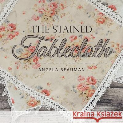 The Stained Tablecloth Angela Beauman 9781973687849