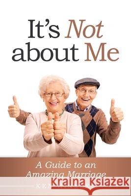 It's Not About Me: A Guide to an Amazing Marriage Ken Hinkley 9781973687887