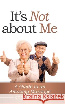 It's Not About Me: A Guide to an Amazing Marriage Ken Hinkley 9781973687894