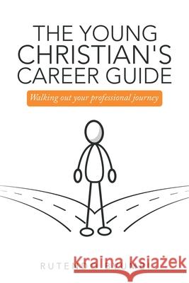 The Young Christian's Career Guide: Walking out Your Professional Journey Rutendo Bvumbi 9781973687948 WestBow Press