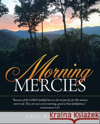 Morning Mercies Greg Matthews 9781973688099 WestBow Press