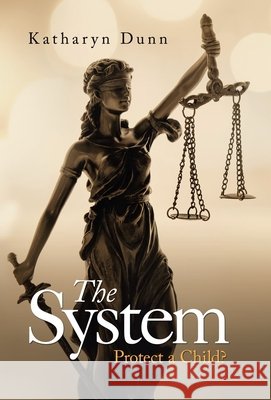 The System: Protect a Child? Dunn, Katharyn 9781973688396