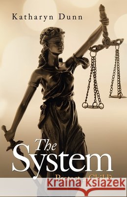 The System: Protect a Child? Katharyn Dunn 9781973688402