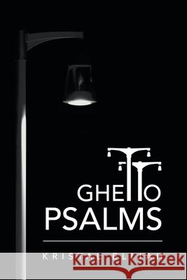 Ghetto Psalms Kristal Elijah 9781973688648 WestBow Press