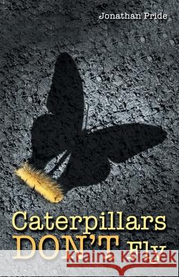 Caterpillars Don't Fly Jonathan Pride 9781973689331 WestBow Press