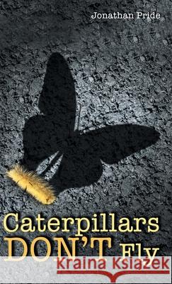 Caterpillars Don't Fly Jonathan Pride 9781973689348 WestBow Press