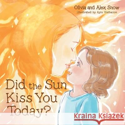 Did the Sun Kiss You Today? Olivia Snow, Alex Snow, Ayin Visitacion 9781973689645 WestBow Press