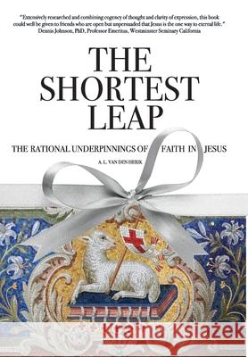 The Shortest Leap: The Rational Underpinnings of Faith in Jesus A. L. Va 9781973689812 WestBow Press