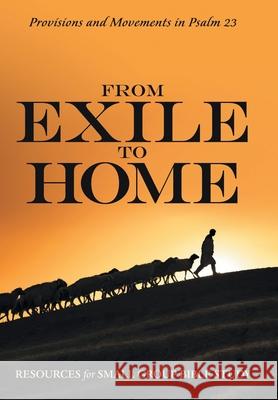 From Exile to Home: Provisions and Movements in Psalm 23 Resources for Small Group Bible Study 9781973689898