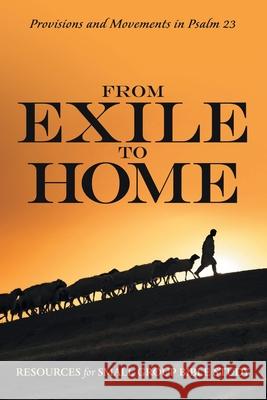 From Exile to Home: Provisions and Movements in Psalm 23 Resources for Small Group Bible Study 9781973689911 WestBow Press