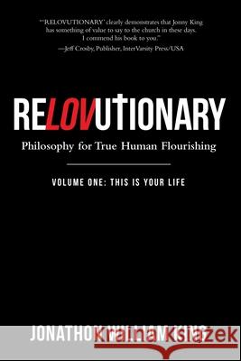 Relovutionary: Philosophy for True Human Flourishing Jonathon William King 9781973690047