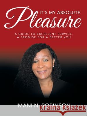 It's My Absolute Pleasure: A Guide to Excellent Service, a Promise for a Better You Imani N Robinson 9781973690153 WestBow Press