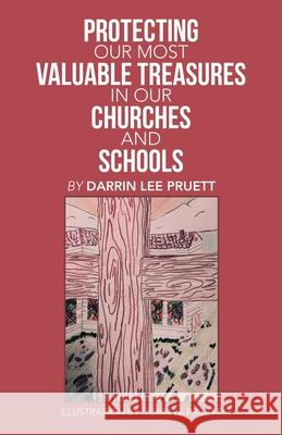 Protecting Our Most Valuable Treasures in Our Churches and Schools: And Elsewhere Darrin Lee Pruett John W. Pruett 9781973690245