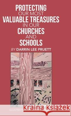 Protecting Our Most Valuable Treasures in Our Churches and Schools: And Elsewhere Darrin Lee Pruett John W. Pruett 9781973690252