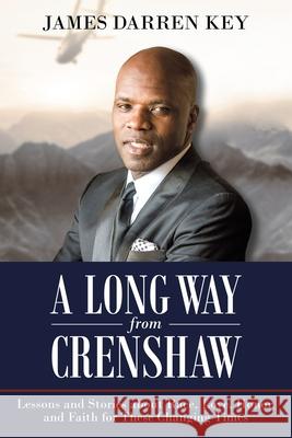 A Long Way from Crenshaw: Lessons and Stories About Race, Love, Honor, and Faith for These Changing Times James Darren Key 9781973690597 WestBow Press