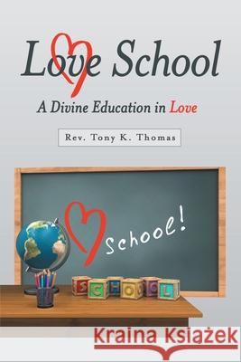 Love School: A Divine Education in Love REV Tony K Thomas 9781973691051