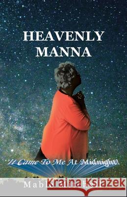 It Came to Me at Midnight!: Heavenly Manna Mable Mitchell 9781973691655