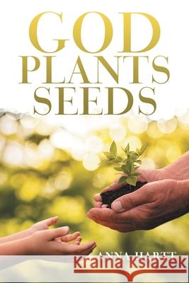 God Plants Seeds Anna Hartt 9781973691839 WestBow Press