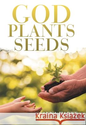 God Plants Seeds Anna Hartt 9781973691853 WestBow Press