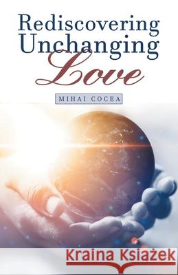 Rediscovering Unchanging Love Mihai Cocea 9781973692058