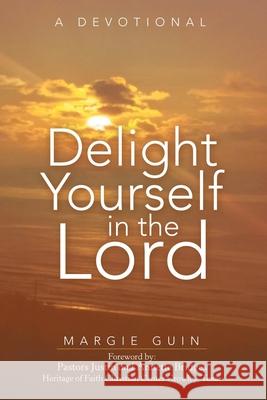 Delight Yourself in the Lord: A Devotional Margie Guin, Pastor Justin, Annette Bridges 9781973692126 WestBow Press