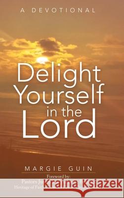 Delight Yourself in the Lord: A Devotional Margie Guin, Pastor Justin, Annette Bridges 9781973692133 WestBow Press