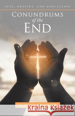 Conundrums of the End: Fate, Destiny, and Apocalypse Albert Krueger 9781973692324 WestBow Press